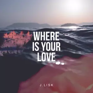 J Lisk - Where Is Your Love