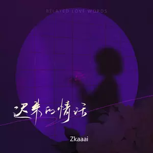 Zkaaai - 迟来的情话(女声版)