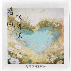 何雨溪/ET.Way - 春风吹呀吹