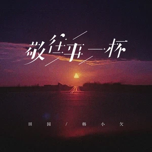 田园/韩小欠 - 敬往事一杯(烟嗓合唱版)