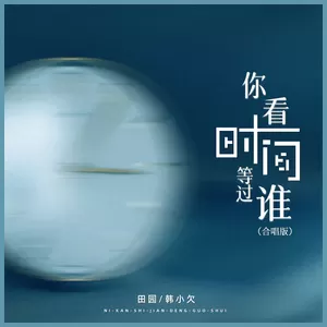 田园/韩小欠 - 你看时间等过谁(合唱版)