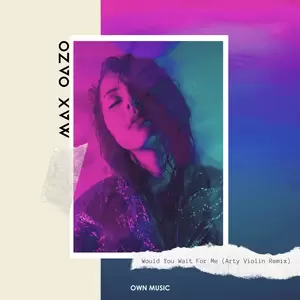 Max Oazo/Arty Violin - Would You Wait for Me(Arty Violin Remix)