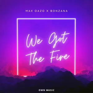 Max Oazo/Bonzana - We Got The Fire